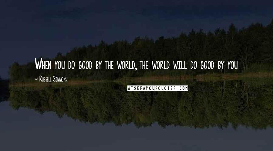 Russell Simmons Quotes: When you do good by the world, the world will do good by you