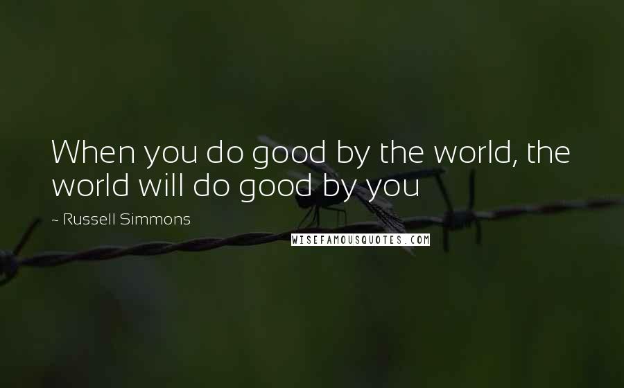 Russell Simmons Quotes: When you do good by the world, the world will do good by you