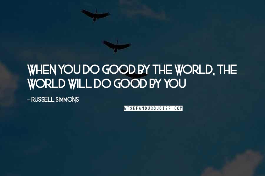 Russell Simmons Quotes: When you do good by the world, the world will do good by you