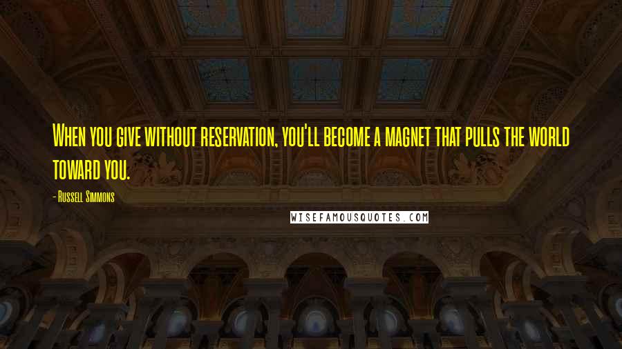 Russell Simmons Quotes: When you give without reservation, you'll become a magnet that pulls the world toward you.