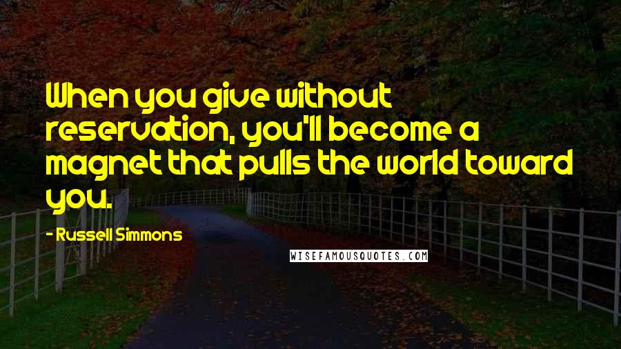 Russell Simmons Quotes: When you give without reservation, you'll become a magnet that pulls the world toward you.