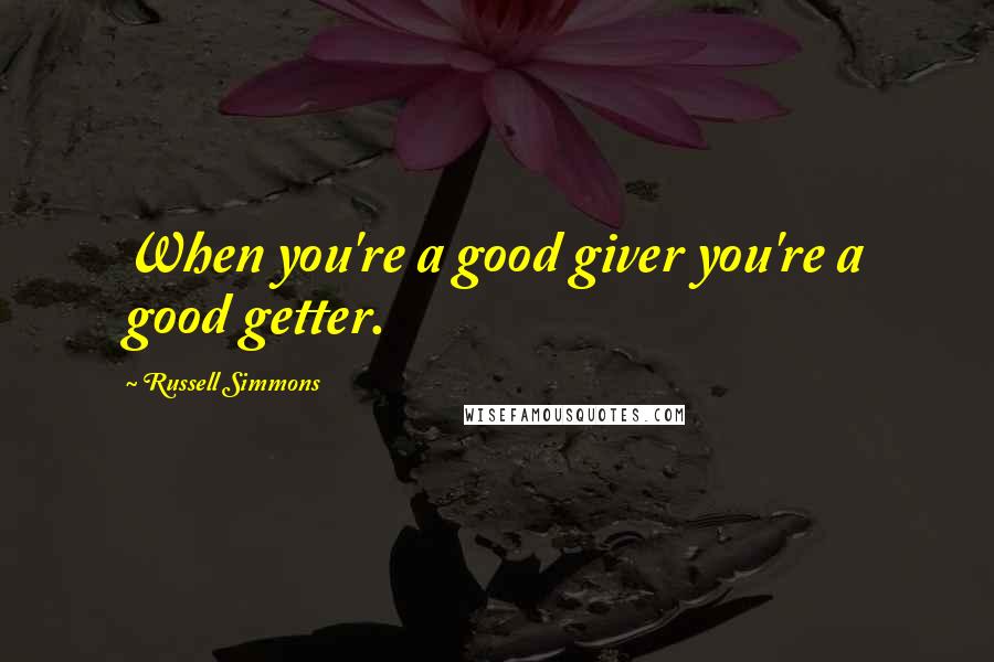 Russell Simmons Quotes: When you're a good giver you're a good getter.