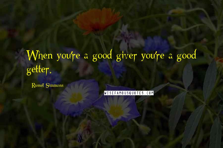 Russell Simmons Quotes: When you're a good giver you're a good getter.