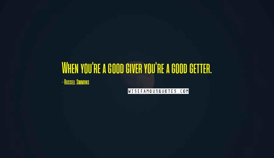 Russell Simmons Quotes: When you're a good giver you're a good getter.