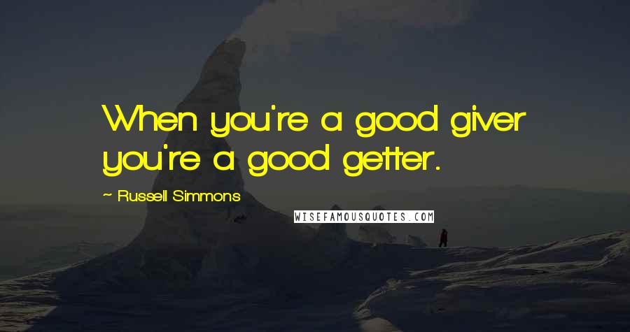 Russell Simmons Quotes: When you're a good giver you're a good getter.