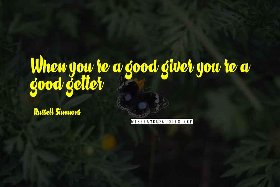 Russell Simmons Quotes: When you're a good giver you're a good getter.