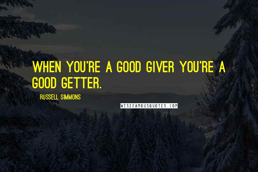 Russell Simmons Quotes: When you're a good giver you're a good getter.