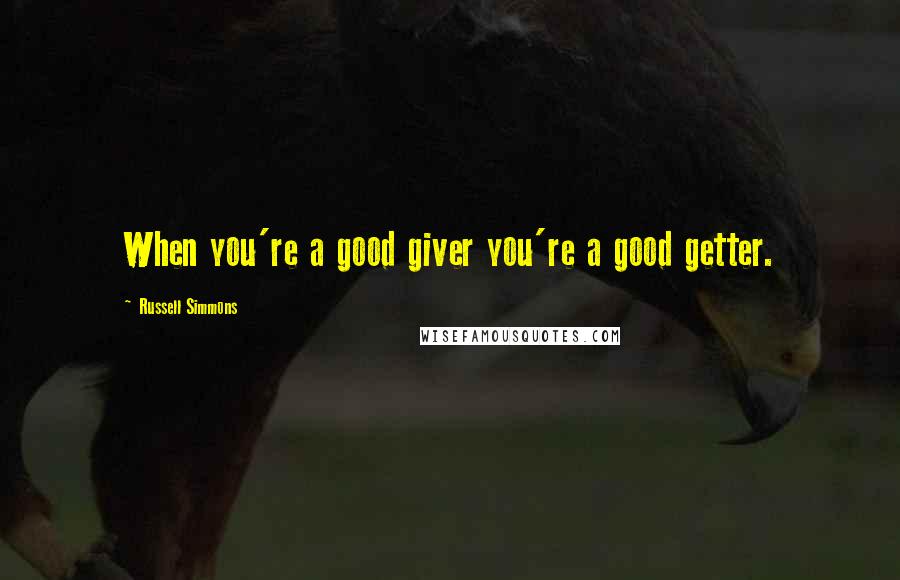 Russell Simmons Quotes: When you're a good giver you're a good getter.