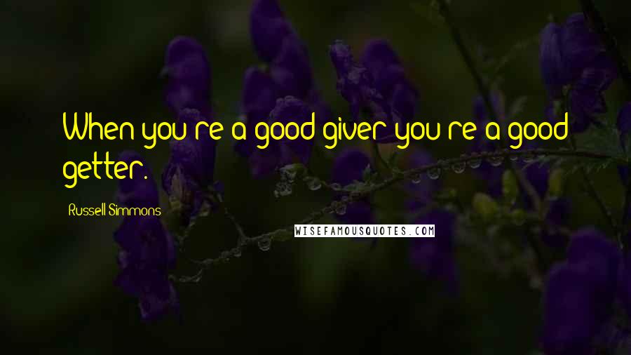 Russell Simmons Quotes: When you're a good giver you're a good getter.