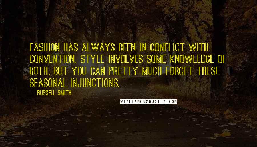 Russell Smith Quotes: Fashion has always been in conflict with convention. Style involves some knowledge of both. But you can pretty much forget these seasonal injunctions.