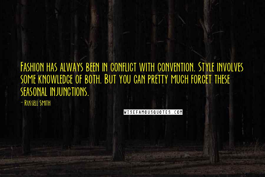 Russell Smith Quotes: Fashion has always been in conflict with convention. Style involves some knowledge of both. But you can pretty much forget these seasonal injunctions.