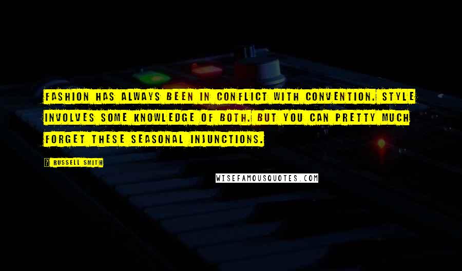 Russell Smith Quotes: Fashion has always been in conflict with convention. Style involves some knowledge of both. But you can pretty much forget these seasonal injunctions.