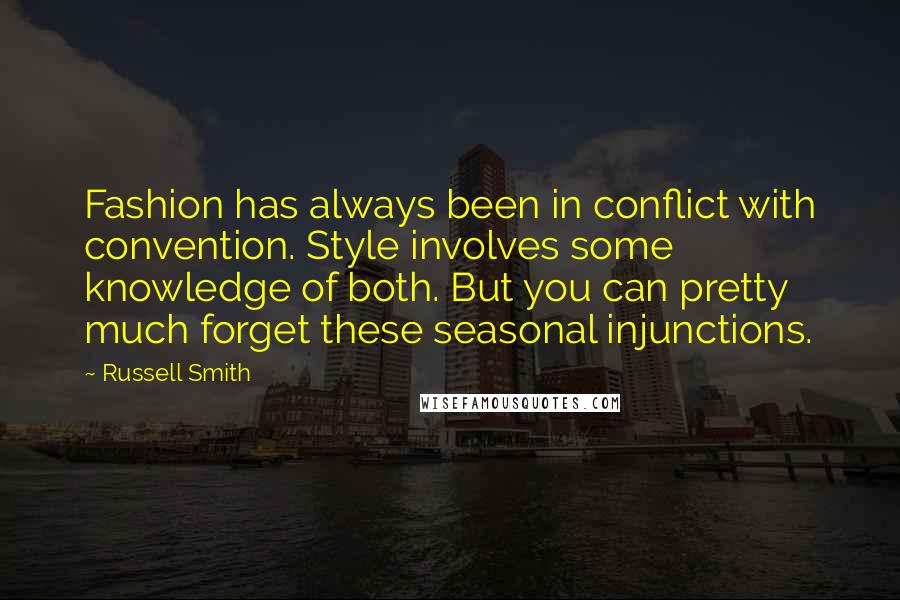 Russell Smith Quotes: Fashion has always been in conflict with convention. Style involves some knowledge of both. But you can pretty much forget these seasonal injunctions.