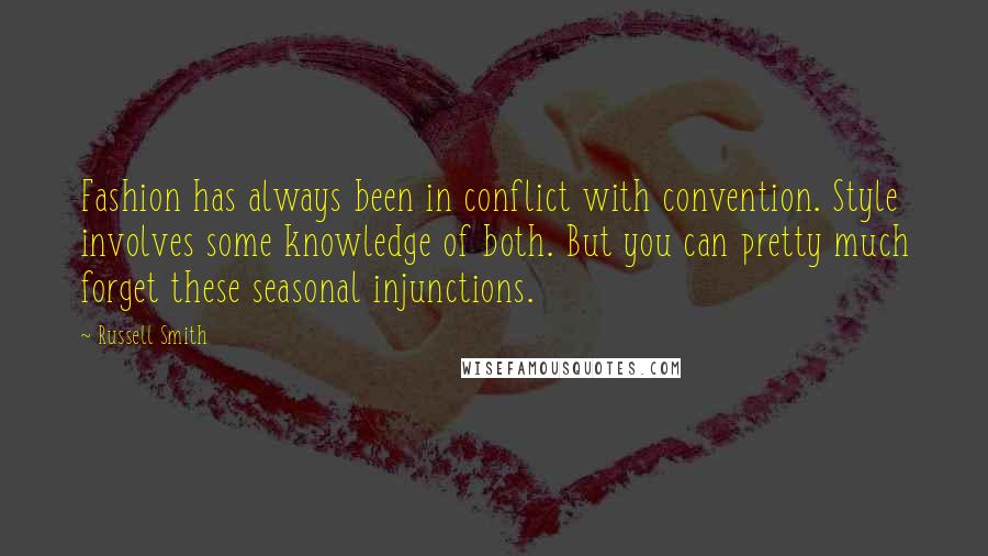 Russell Smith Quotes: Fashion has always been in conflict with convention. Style involves some knowledge of both. But you can pretty much forget these seasonal injunctions.