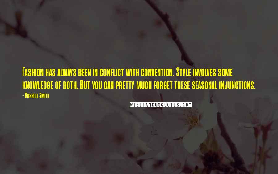 Russell Smith Quotes: Fashion has always been in conflict with convention. Style involves some knowledge of both. But you can pretty much forget these seasonal injunctions.