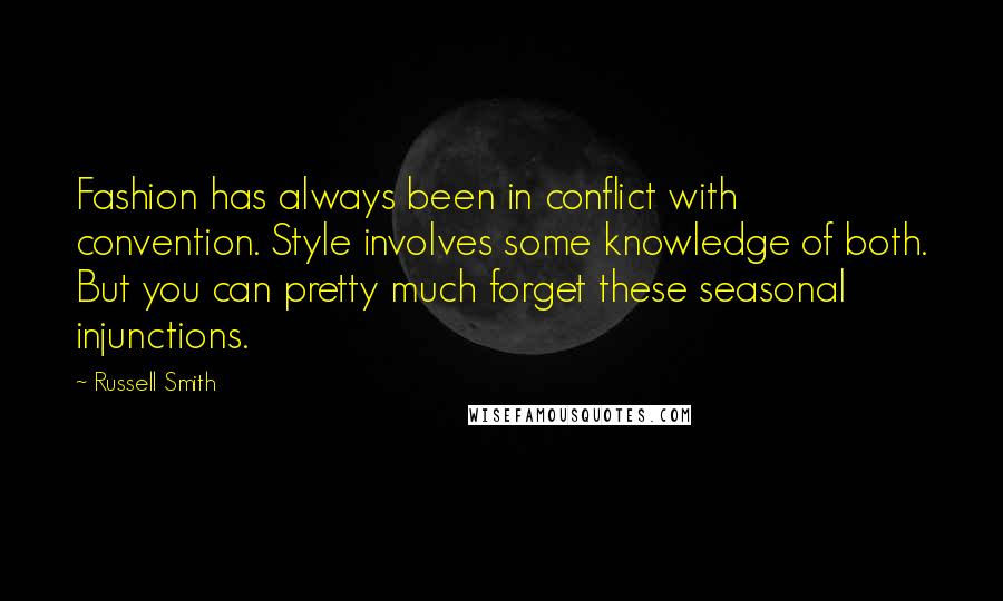 Russell Smith Quotes: Fashion has always been in conflict with convention. Style involves some knowledge of both. But you can pretty much forget these seasonal injunctions.