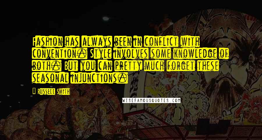 Russell Smith Quotes: Fashion has always been in conflict with convention. Style involves some knowledge of both. But you can pretty much forget these seasonal injunctions.