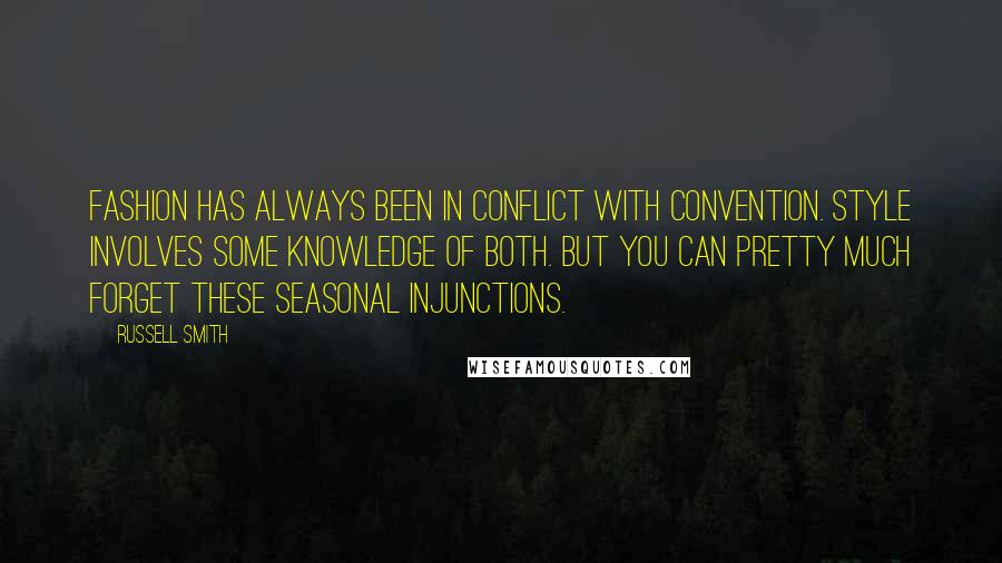 Russell Smith Quotes: Fashion has always been in conflict with convention. Style involves some knowledge of both. But you can pretty much forget these seasonal injunctions.