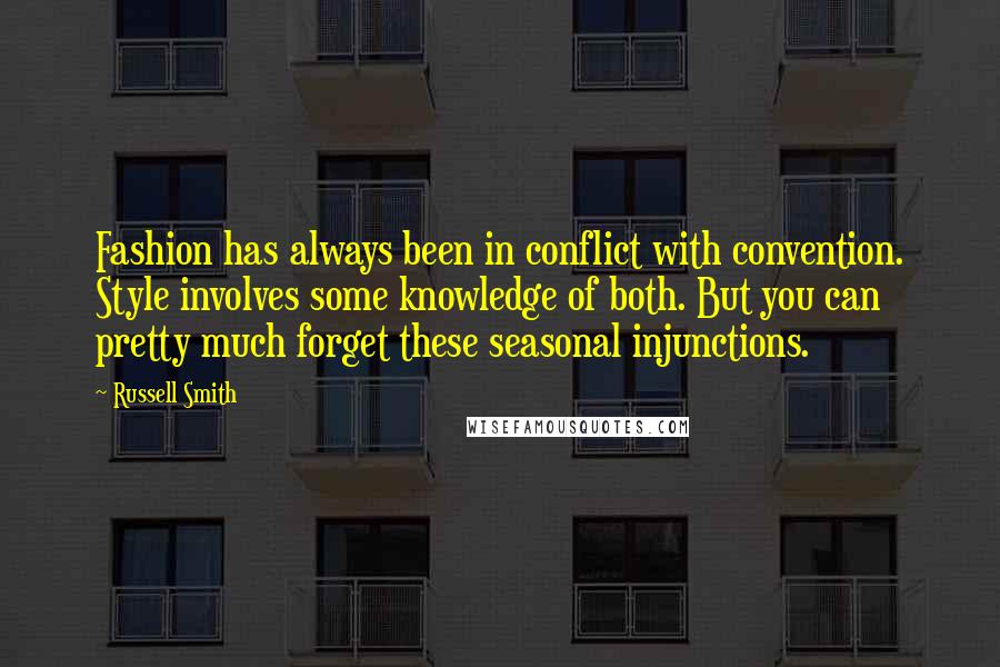 Russell Smith Quotes: Fashion has always been in conflict with convention. Style involves some knowledge of both. But you can pretty much forget these seasonal injunctions.