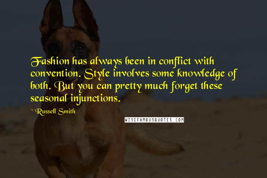 Russell Smith Quotes: Fashion has always been in conflict with convention. Style involves some knowledge of both. But you can pretty much forget these seasonal injunctions.