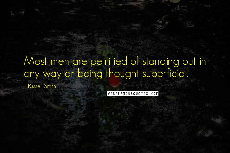 Russell Smith Quotes: Most men are petrified of standing out in any way or being thought superficial.
