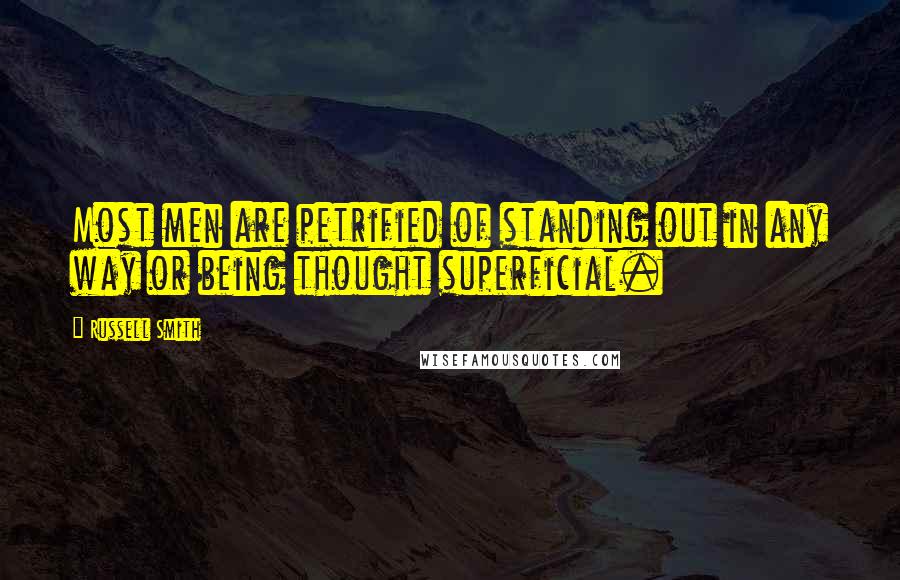 Russell Smith Quotes: Most men are petrified of standing out in any way or being thought superficial.