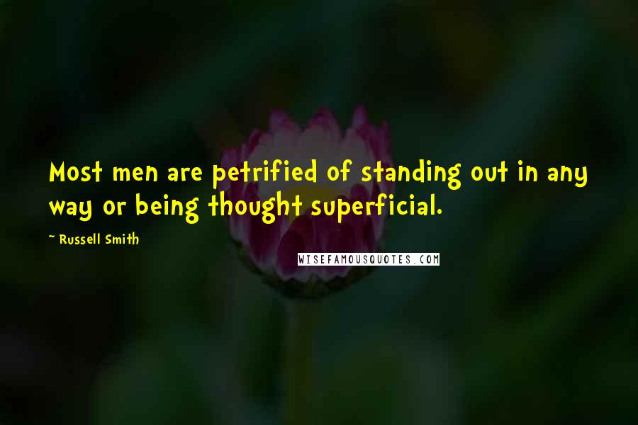 Russell Smith Quotes: Most men are petrified of standing out in any way or being thought superficial.