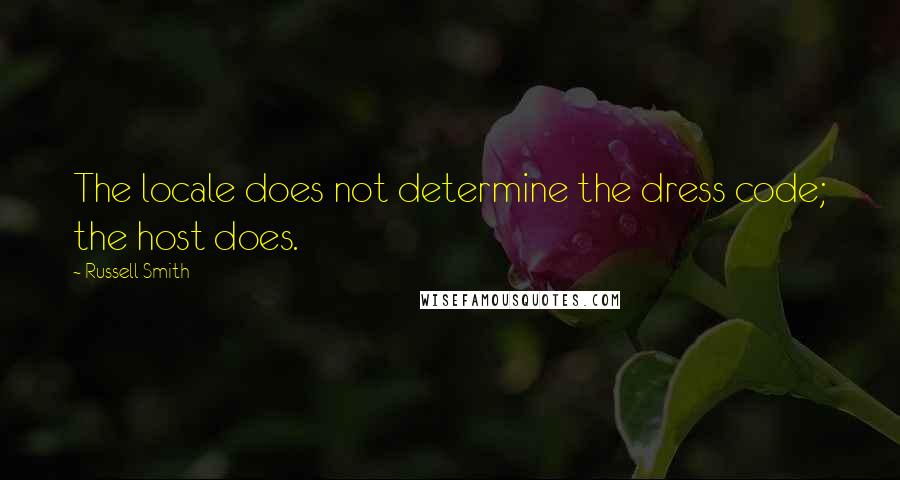Russell Smith Quotes: The locale does not determine the dress code; the host does.