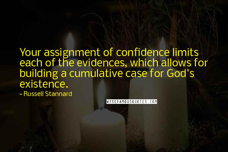Russell Stannard Quotes: Your assignment of confidence limits each of the evidences, which allows for building a cumulative case for God's existence.