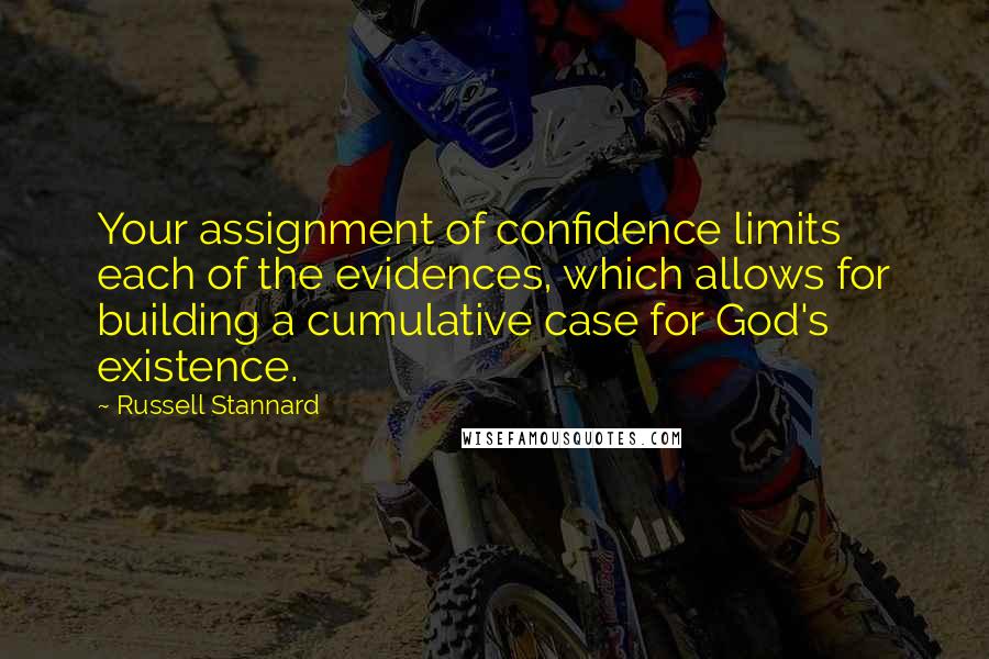 Russell Stannard Quotes: Your assignment of confidence limits each of the evidences, which allows for building a cumulative case for God's existence.