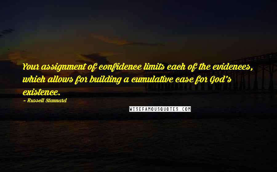 Russell Stannard Quotes: Your assignment of confidence limits each of the evidences, which allows for building a cumulative case for God's existence.