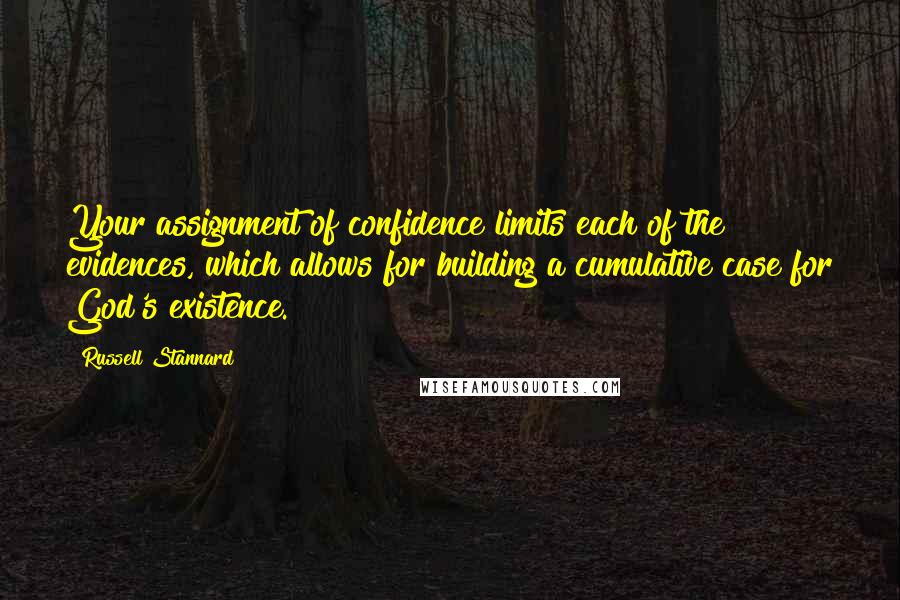 Russell Stannard Quotes: Your assignment of confidence limits each of the evidences, which allows for building a cumulative case for God's existence.