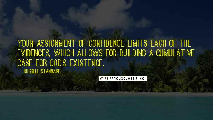 Russell Stannard Quotes: Your assignment of confidence limits each of the evidences, which allows for building a cumulative case for God's existence.