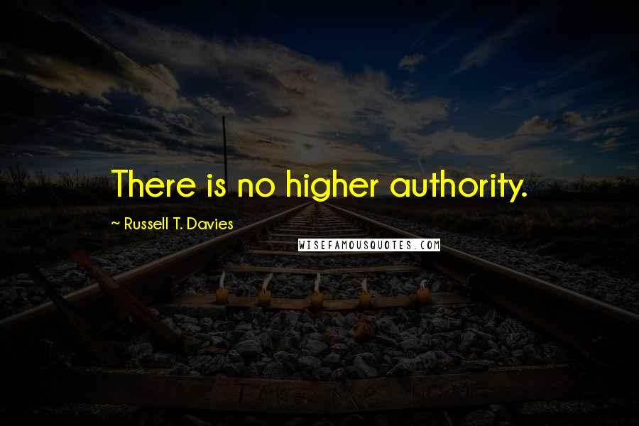 Russell T. Davies Quotes: There is no higher authority.