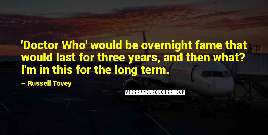 Russell Tovey Quotes: 'Doctor Who' would be overnight fame that would last for three years, and then what? I'm in this for the long term.