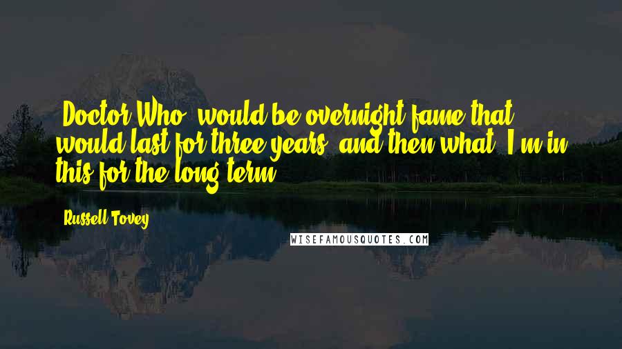 Russell Tovey Quotes: 'Doctor Who' would be overnight fame that would last for three years, and then what? I'm in this for the long term.