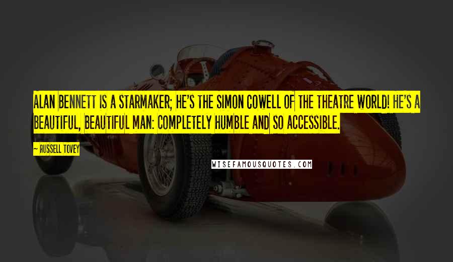 Russell Tovey Quotes: Alan Bennett is a starmaker; he's the Simon Cowell of the theatre world! He's a beautiful, beautiful man: completely humble and so accessible.