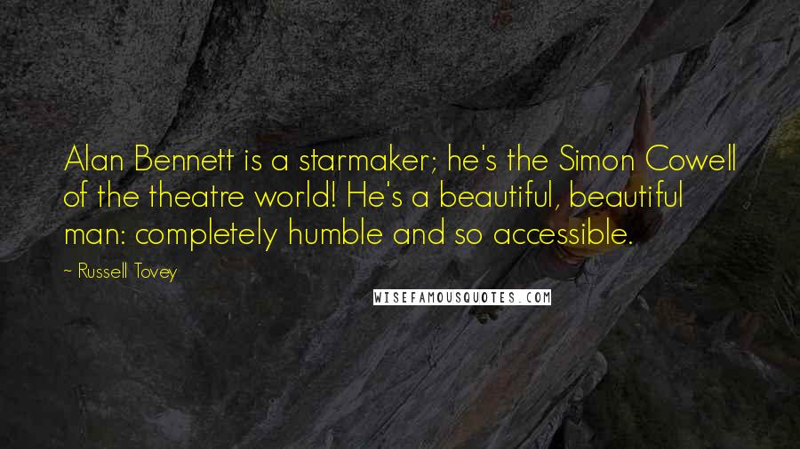 Russell Tovey Quotes: Alan Bennett is a starmaker; he's the Simon Cowell of the theatre world! He's a beautiful, beautiful man: completely humble and so accessible.