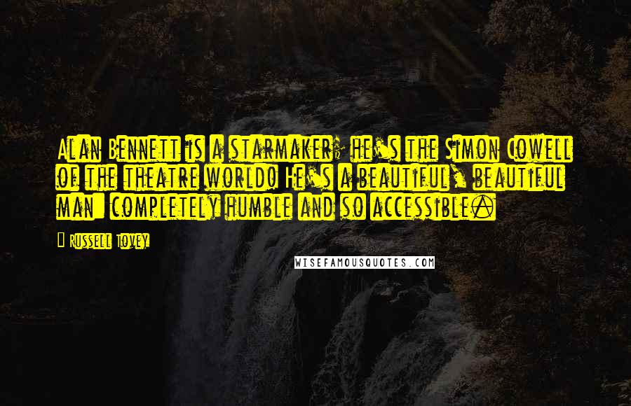 Russell Tovey Quotes: Alan Bennett is a starmaker; he's the Simon Cowell of the theatre world! He's a beautiful, beautiful man: completely humble and so accessible.