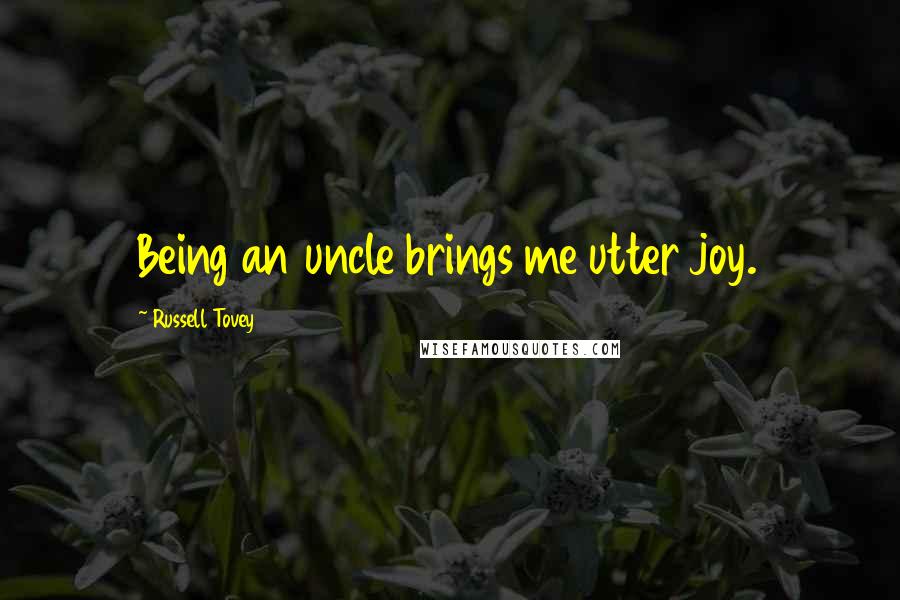 Russell Tovey Quotes: Being an uncle brings me utter joy.