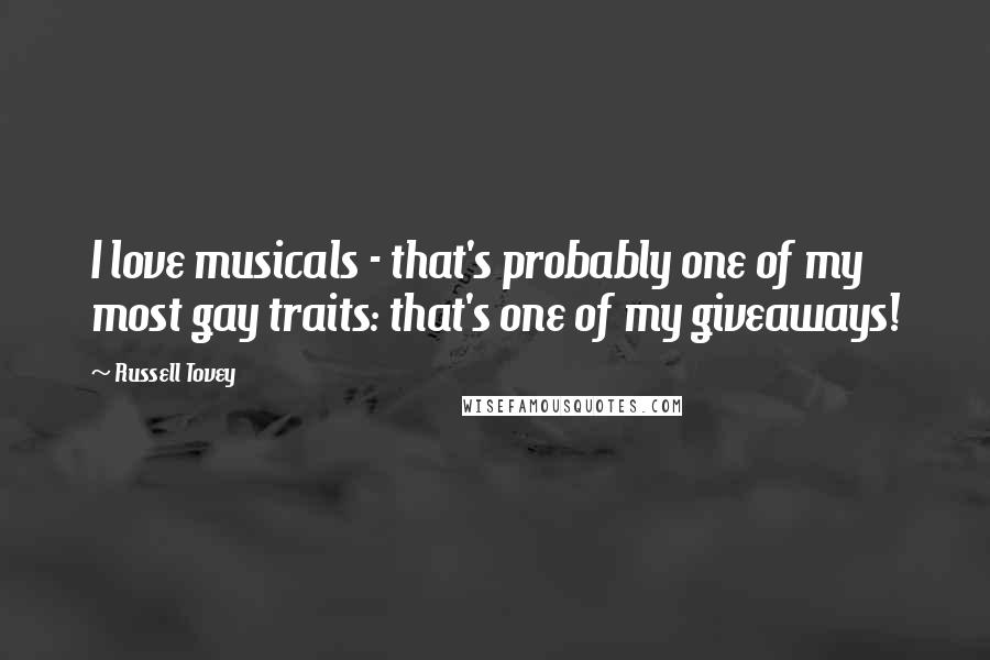 Russell Tovey Quotes: I love musicals - that's probably one of my most gay traits: that's one of my giveaways!