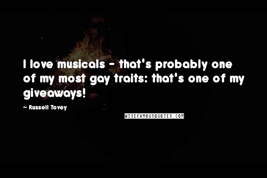 Russell Tovey Quotes: I love musicals - that's probably one of my most gay traits: that's one of my giveaways!