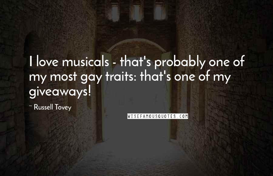 Russell Tovey Quotes: I love musicals - that's probably one of my most gay traits: that's one of my giveaways!