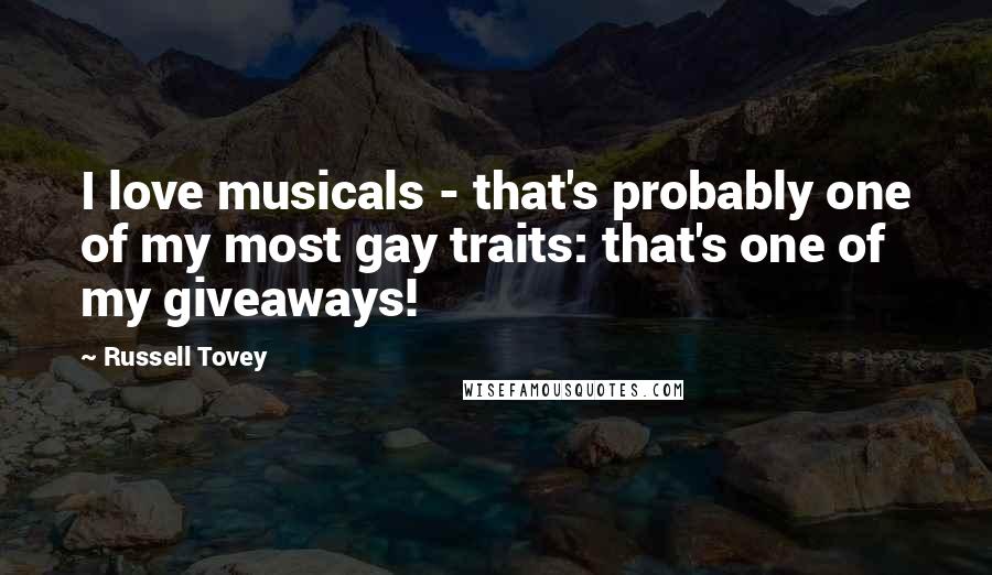 Russell Tovey Quotes: I love musicals - that's probably one of my most gay traits: that's one of my giveaways!