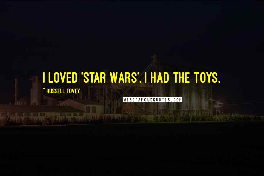Russell Tovey Quotes: I loved 'Star Wars'. I had the toys.
