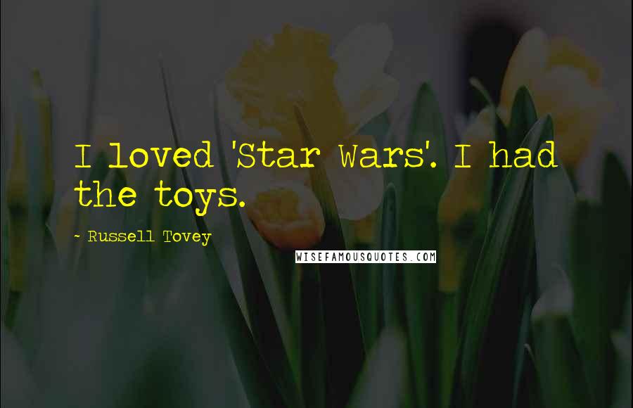 Russell Tovey Quotes: I loved 'Star Wars'. I had the toys.