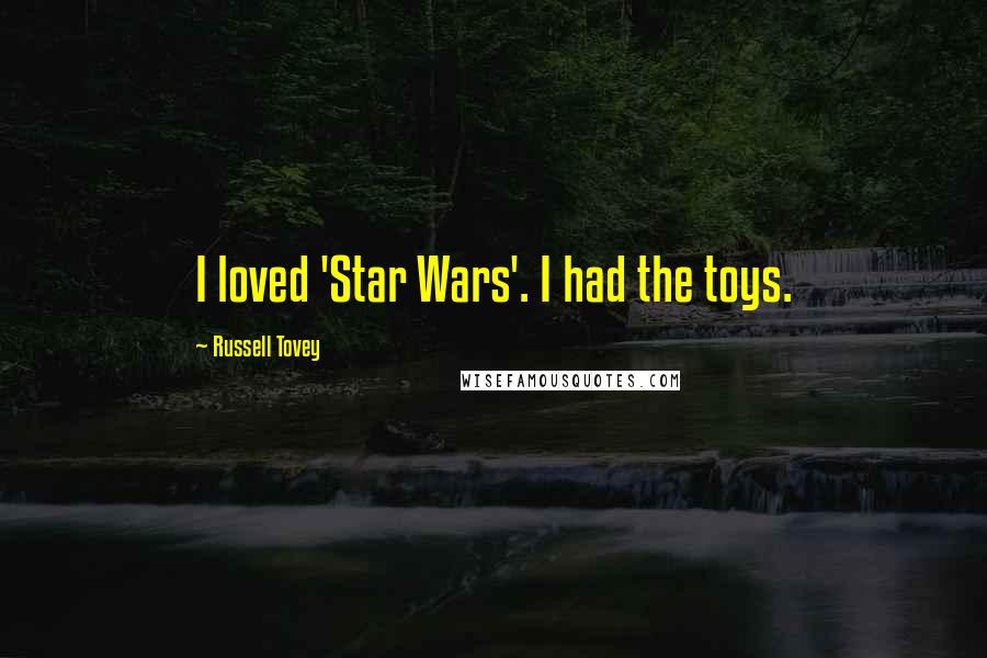 Russell Tovey Quotes: I loved 'Star Wars'. I had the toys.