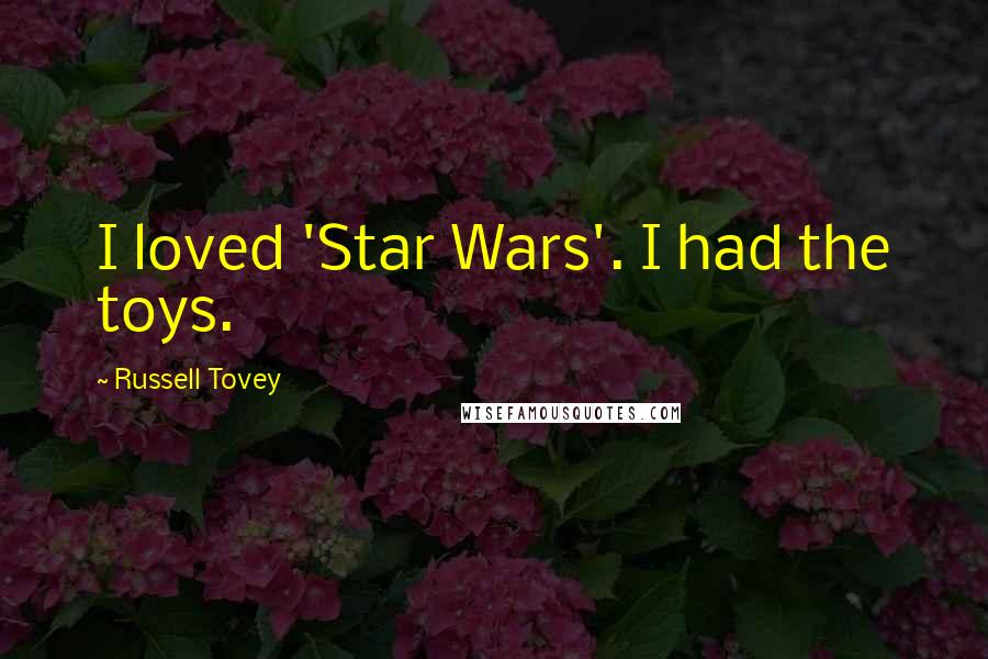 Russell Tovey Quotes: I loved 'Star Wars'. I had the toys.