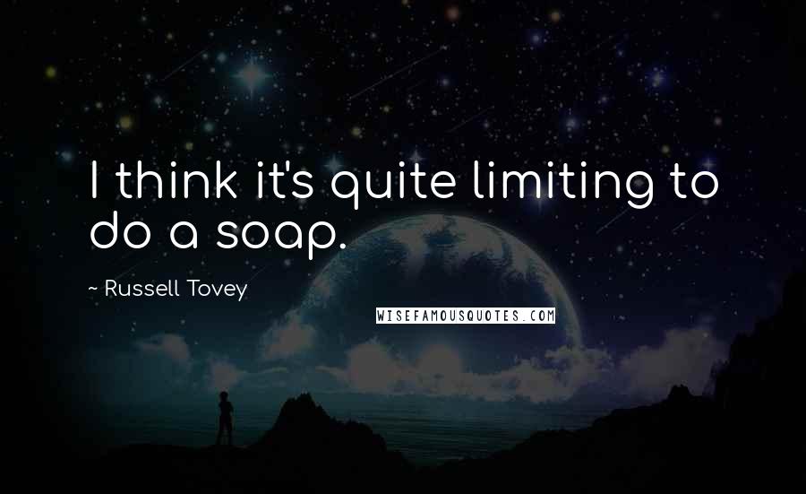 Russell Tovey Quotes: I think it's quite limiting to do a soap.