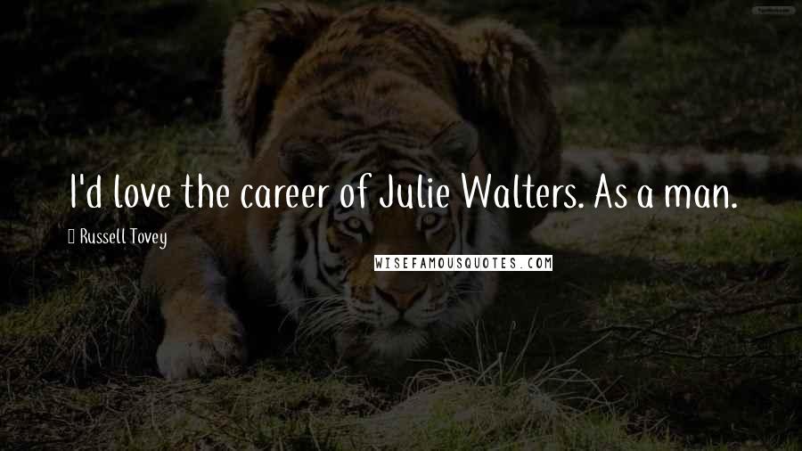 Russell Tovey Quotes: I'd love the career of Julie Walters. As a man.